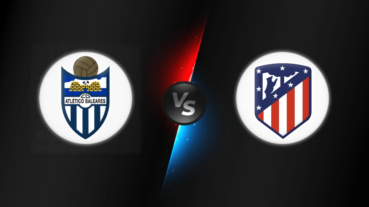 Baleares vs Atlético Madrid Baleares vs Atlético Madrid