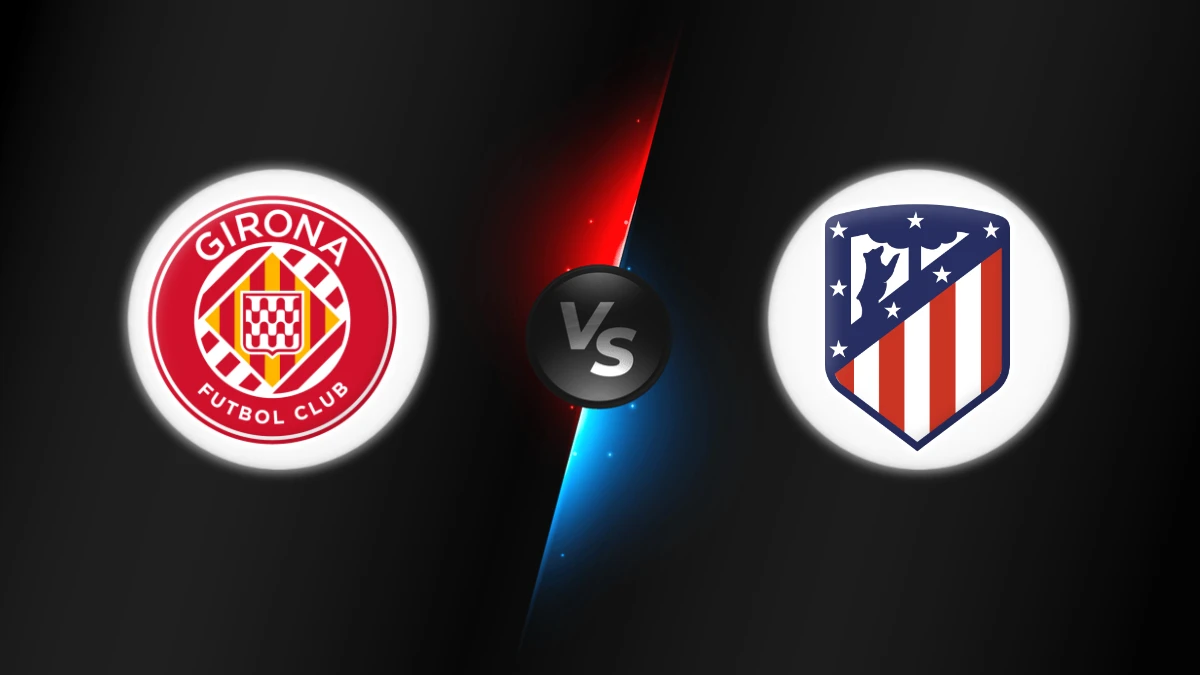 Girona vs Atlético Madrid Girona vs Atlético Madrid