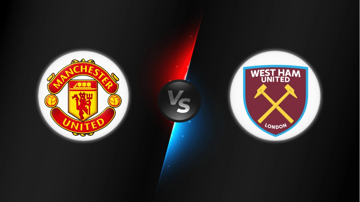 Manchester United vs West Ham Manchester United vs West Ham
