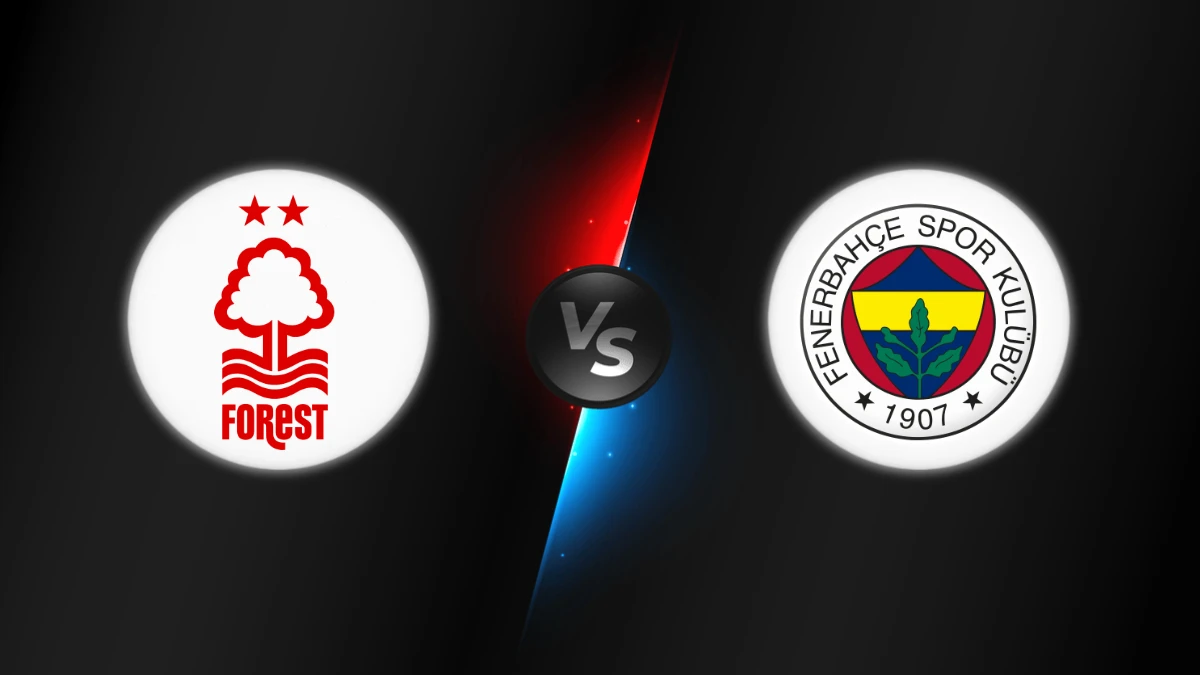 Nottingham vs Fenerbahce Nottingham vs Fenerbahce