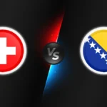 Switzerland vs Bosnia & Herzegovina